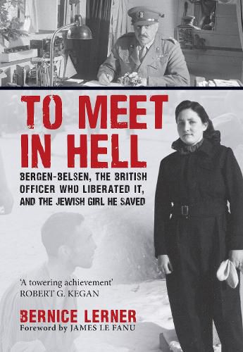 Cover image for To Meet in Hell: Bergen-Belsen, the British Officer Who Liberated It, and the Jewish Girl He Saved