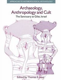 Cover image for Archaeology, Anthropology and Cult: The Sanctuary at Gilat,Israel