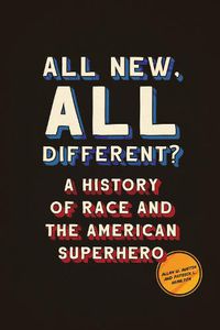Cover image for All New, All Different?: A History of Race and the American Superhero