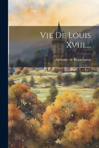 Cover image for Vie De Louis Xviii....