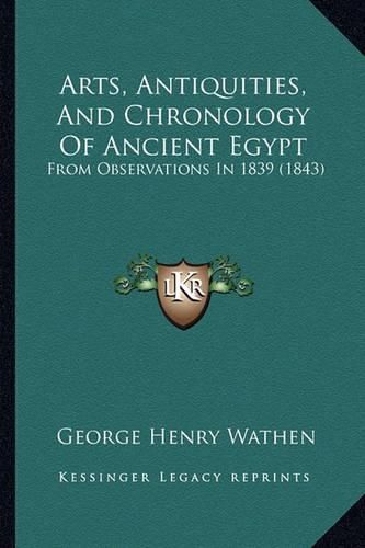 Arts, Antiquities, and Chronology of Ancient Egypt: From Observations in 1839 (1843)