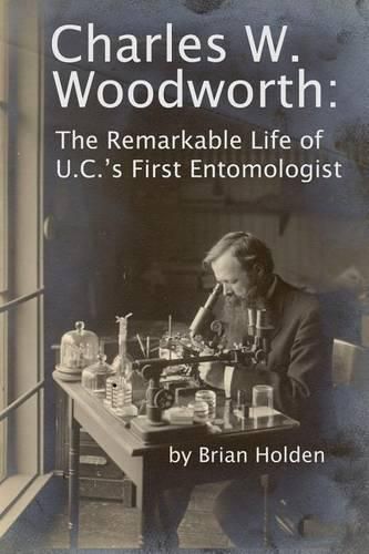 Cover image for Charles W. Woodworth: The Remarkable Life of U.C.'s First Entomologist