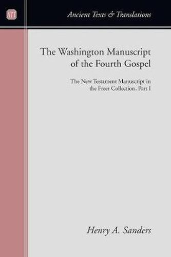 The Washington Manuscript of the Fourth Gospel: The New Testament Manuscript in the Freer Collection, Part I