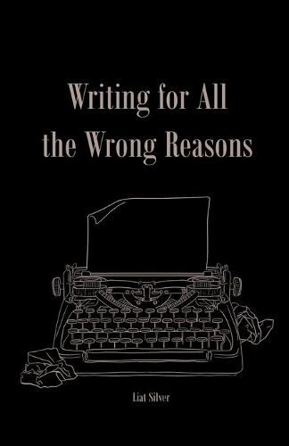 Cover image for Writing For All The Wrong Reasons