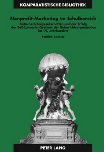 Cover image for Nonprofit-Marketing Im Schulbereich: Britische Schulgesellschaften Und Der Erfolg Des Bell-Lancaster-Systems Der Unterrichtsorganisation Im 19. Jahrhundert