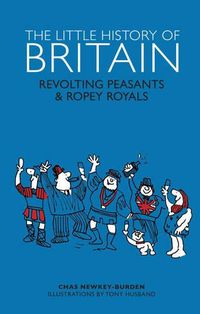 Cover image for The Little History of Britain: Revolting Peasants, Frilly Nobility & Ropey Royals