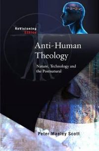 Cover image for Anti-human Theology: Nature,Technology and the Postnatural