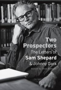 Cover image for Two Prospectors: The Letters of Sam Shepard and Johnny Dark