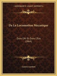 Cover image for de La Locomotion Mecanique: Dans L'Air Et Dans L'Eau (1864)