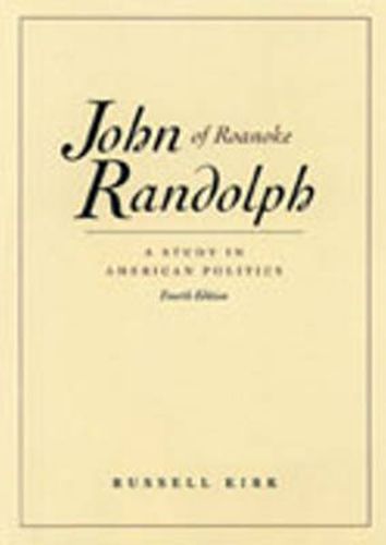 John Randolph of Roanoke, 4th Edition: A Study in American Politics