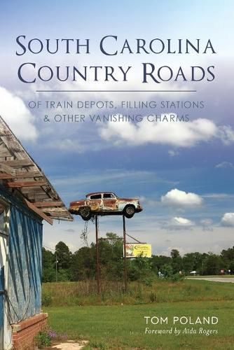 Cover image for South Carolina Country Roads: Of Train Depots, Filling Stations & Other Vanishing Charms