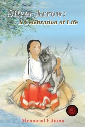 Cover image for Silver Arrow: (A loyal friend, companion, and playmate, and other free verse works) A Celebration of Life