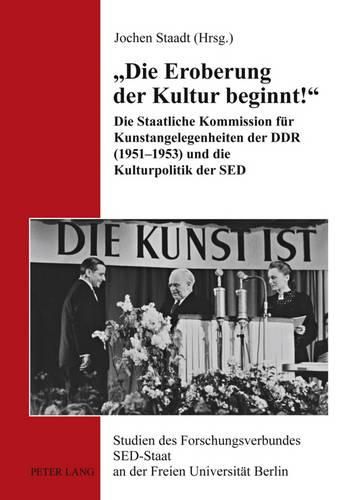 Cover image for Die Eroberung Der Kultur Beginnt!: Die Staatliche Kommission Feur Kunstangelegenheiten Der DDR, 1951-1953 Und Die Kulturpolitik Der SED