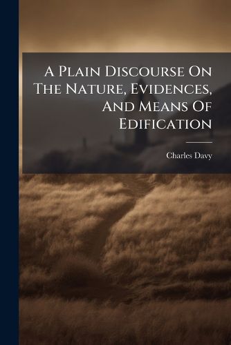 Cover image for A Plain Discourse on the Nature, Evidences, and Means of Edification