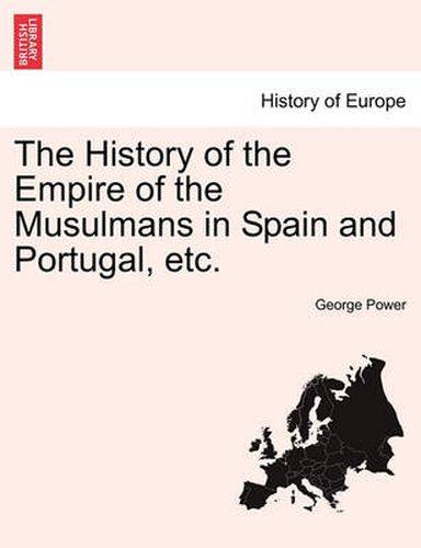 Cover image for The History of the Empire of the Musulmans in Spain and Portugal, Etc.