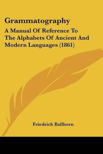 Cover image for Grammatography: A Manual of Reference to the Alphabets of Ancient and Modern Languages (1861)