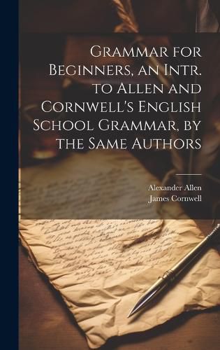 Cover image for Grammar for Beginners, an Intr. to Allen and Cornwell's English School Grammar, by the Same Authors
