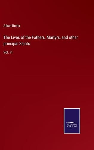 Cover image for The Lives of the Fathers, Martyrs, and other principal Saints: Vol. VI