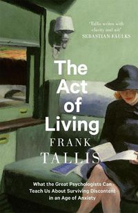 Cover image for The Act of Living: What the Great Psychologists Can Teach Us About Surviving Discontent in an Age of Anxiety