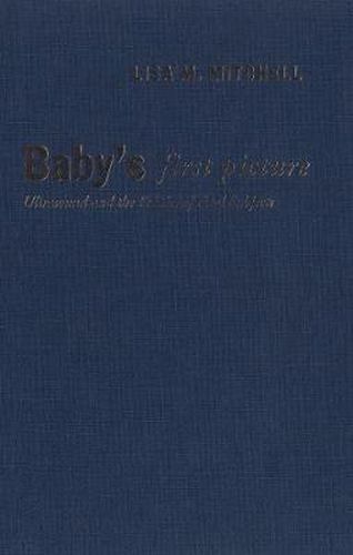 Cover image for Baby's First Picture: Ultrasound and the Politics of Fetal Subjects