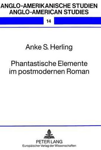 Cover image for Phantastische Elemente Im Postmodernen Roman: Formen Und Funktionen Non-Mimetischer Darstellungsweisen in Ausgewaehlten Werken Der Englischsprachigen Literatur