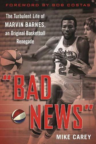 Cover image for Bad News: The Turbulent Life of Marvin Barnes, Pro Basketball's Original Renegade