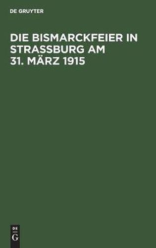 Cover image for Die Bismarckfeier in Strassburg Am 31. Marz 1915