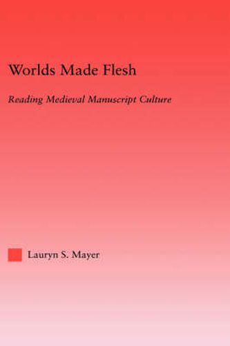 Cover image for Worlds Made Flesh: Chronicle Histories and Medieval Manuscript Culture