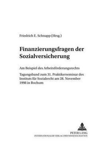 Cover image for Finanzierungsfragen Der Sozialversicherung: Am Beispiel Des Arbeitsfoerderungsrechts- Tagungsband Zum 31. Praktikerseminar Des Instituts Fuer Sozialrecht Am 28. November 1998 in Bochum