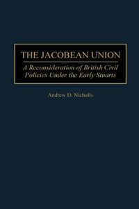 Cover image for The Jacobean Union: A Reconsideration of British Civil Policies Under the Early Stuarts