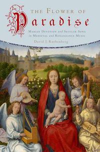 Cover image for The Flower of Paradise: Marian Devotion and Secular Song in Medieval and Renaissance Music