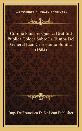 Cover image for Corona Funebre Que La Gratitud Publica Coloca Sobre La Tumba del General Juan Crisostomo Bonilla (1884)