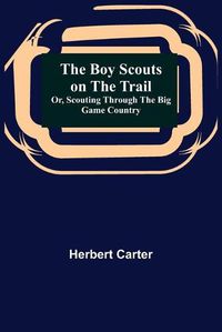 Cover image for The Boy Scouts on the Trail; or, Scouting through the Big Game Country
