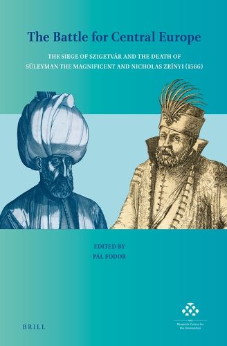 Cover image for The Battle for Central Europe: The Siege of Szigetvar and the Death of Suleyman the Magnificent and Nicholas Zrinyi (1566)