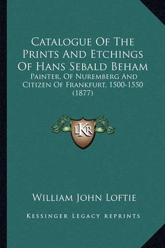 Catalogue of the Prints and Etchings of Hans Sebald Beham: Painter, of Nuremberg and Citizen of Frankfurt, 1500-1550 (1877)