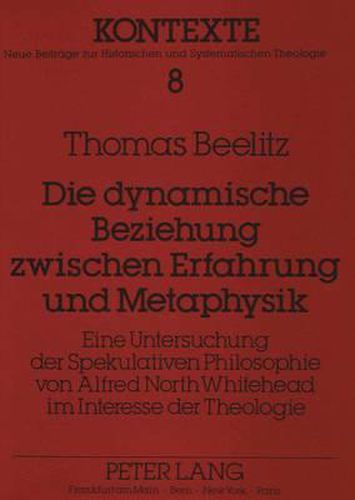 Cover image for Die Dynamische Beziehung Zwischen Erfahrung Und Metaphysik: Eine Untersuchung Der Spekulativen Philosophie Von Alfred North Whitehead Im Interesse Der Theologie