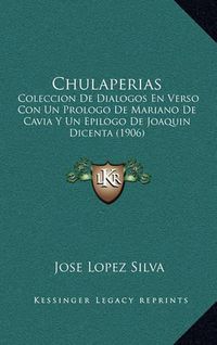 Cover image for Chulaperias: Coleccion de Dialogos En Verso Con Un Prologo de Mariano de Cavia y Un Epilogo de Joaquin Dicenta (1906)