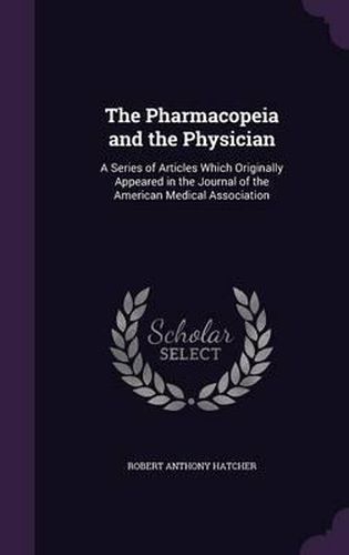 Cover image for The Pharmacopeia and the Physician: A Series of Articles Which Originally Appeared in the Journal of the American Medical Association