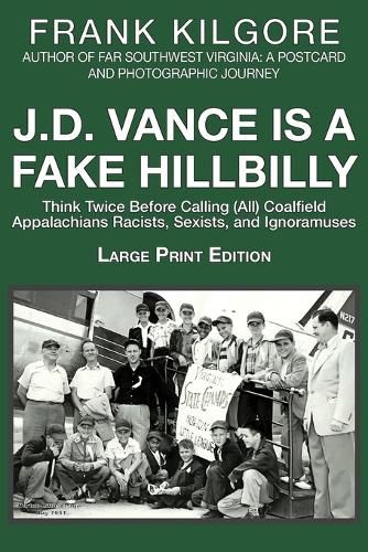 J. D. Vance Is a Fake Hillbilly: Think Twice Before Calling (All) Coalfield Appalachians Racists, Sexists, and Ignoramuses