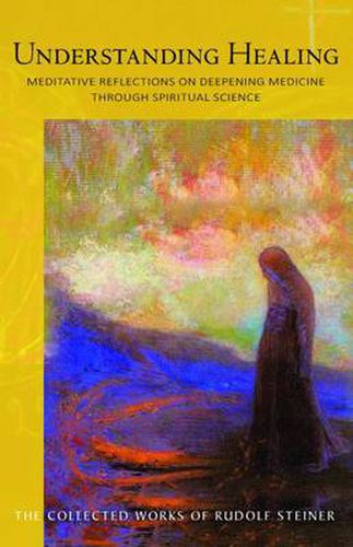 Cover image for Understanding Healing: Meditative Reflections on Deepening Medicine through Spiritual Science