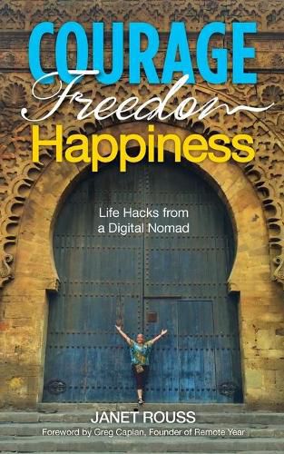 Cover image for Courage Freedom Happiness: Life Hacks from a Digital Nomad