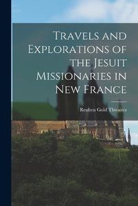 Cover image for Travels and Explorations of the Jesuit Missionaries in New France