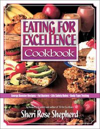 Cover image for Eating for Excellence Cookbook: Energy Booster Recipes, Fat Busters, Life Safety Rules, and Body Type Testing