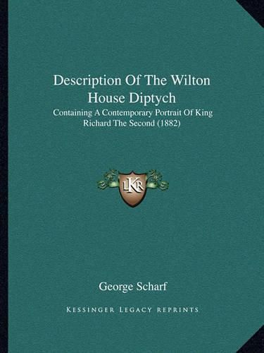 Description of the Wilton House Diptych: Containing a Contemporary Portrait of King Richard the Second (1882)