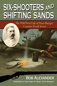 Cover image for Six-Shooters and Shifting Sands: The Wild West Life of Texas Ranger Captain Frank Jones