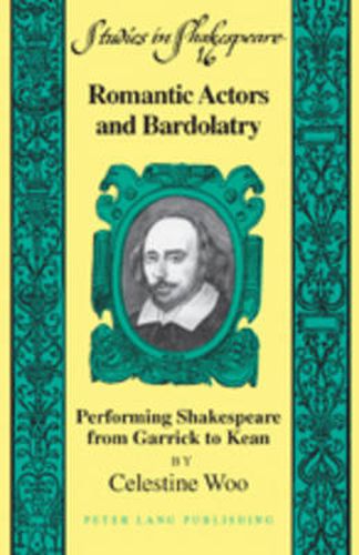 Cover image for Romantic Actors and Bardolatry: Performing Shakespeare from Garrick to Kean