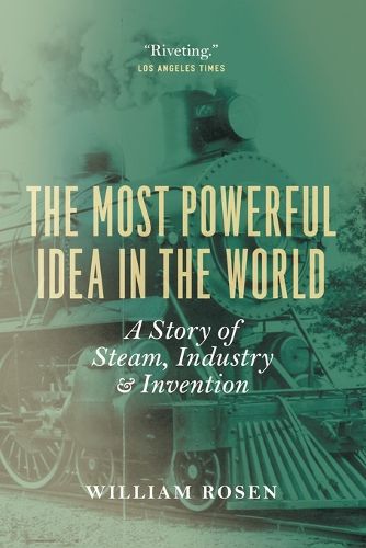 Cover image for The Most Powerful Idea in the World: A Story of Steam, Industry, and Invention