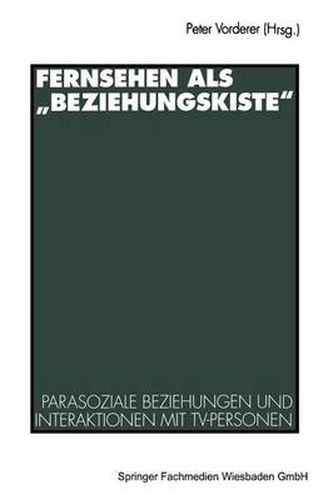 Fernsehen ALS  Beziehungskiste: Parasoziale Beziehungen Und Interaktionen Mit Tv-Personen