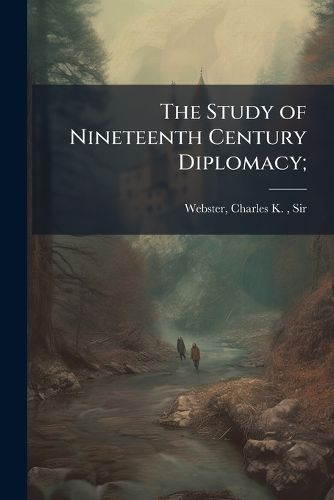 Cover image for The Study of Nineteenth Century Diplomacy;