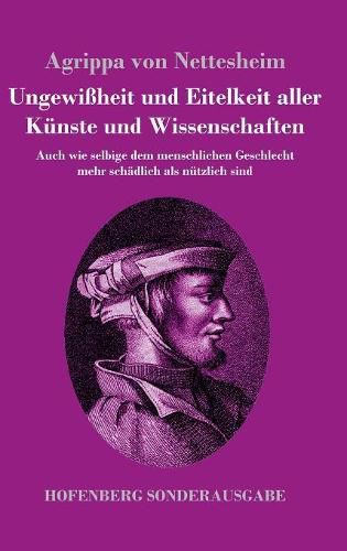 Ungewissheit und Eitelkeit aller Kunste und Wissenschaften: Auch wie selbige dem menschlichen Geschlecht mehr schadlich als nutzlich sind